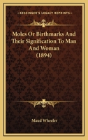 Moles Or Birthmarks And Their Signification To Man And Woman 0548882770 Book Cover