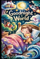 Goodnight, My Little World: A Bedtime Storybook for Kids Full of Dreams and Imagination: A Soothing Children’s Bedtime Story That Sparks Imagination, Calm, and Peaceful Sleep B0F4P9Q1PR Book Cover