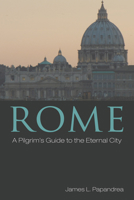 Rome: A Pilgrim's Guide to the Eternal City 1610972686 Book Cover