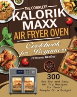 The Complete Kalorik Maxx Air Fryer Oven Cookbook for Beginners 1801245762 Book Cover