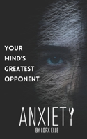 Anxiety: Your Mind's Greatest Opponent B0BXN418HM Book Cover