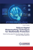 Robust Digital Watermarking Techniques for Multimedia Protection: Watermarking algorithms for 2D images, 3D models, and video image sequences 3659178004 Book Cover