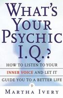 What's Your Psychic I.Q.?: How to Listen to Your Inner Voice and Let It Guide You to a Better Life 0761514791 Book Cover