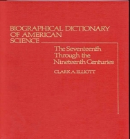 Biographical Dictionary of American Science: The Seventeenth Through the Nineteenth Centuries 0313204195 Book Cover