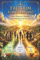 Freedom for Everyone: How Poverty, Chastity, and Obedience Set Us Free B0HHRWDHR4 Book Cover