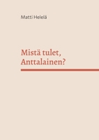 Mistä tulet, Anttalainen?: Sukujuuret menneiden vuosisatojen Karjalassa 9528064817 Book Cover