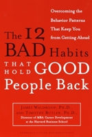 The 12 Bad Habits That Hold Good People Back: Overcoming the Behavior Patterns That Keep You From Getting Ahead 0385498500 Book Cover