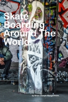 Skateboarding Around The World: beautiful pictures of skateboarding 1982900903 Book Cover