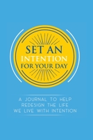 Set an Intention For Your Day - A Journal To Help Redesign the Life We Live with Intention: A Journal To Help Redesign the Life We Live with Intention 1946816086 Book Cover