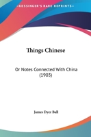 Things Chinese: Or Notes Connected With China 054890605X Book Cover