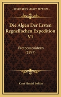 Die Algen Der Ersten Regnell'schen Expedition V1: Protococcoideen (1897) 1161062874 Book Cover