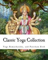 Classic Yoga Collection: A Collection on Developing your Spiritual Consciousness 1456467476 Book Cover