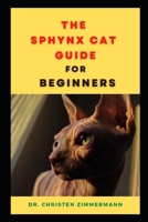The Sphynx Cat Guide for Beginners: Comprisis of Everything You Need to Know about Sphynx Cat B0BN62H8TM Book Cover