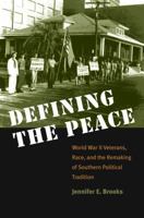 Defining the Peace: World War II Veterans, Race, and the Remaking of Southern Political Tradition 0807855782 Book Cover