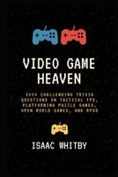 Video Game Heaven: 3000 Challenging Trivia Questions on Tactical FPS, Platforming Puzzle Games, Open World Games, and RPGs B091F5RM8X Book Cover