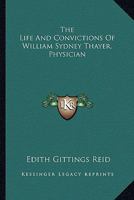 The Life And Convictions Of William Sydney Thayer, Physician 1432575554 Book Cover