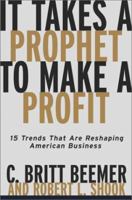 It Takes A Prophet To Make A Profit: 15 Trends That Are Reshaping American Business 0684865467 Book Cover