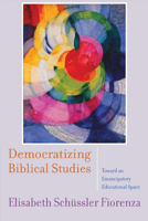 Democratizing Biblical Studies: Toward an Emancipatory Educational Space 0664235093 Book Cover