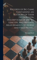 Records of big game containing an account of their distribution, descriptions of species, lengths, and weights, measurements of horns and field notes .. 1013475542 Book Cover