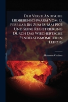 Der Vogtländische Erdbebenschwarm Vom 13. Februar Bis Zum 18. Mai 1903 Und Seine Registrierung Durch Das Wiechertsche Pendelseismometer in Leipzig 1148078401 Book Cover