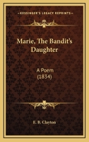 Marie, The Bandit's Daughter: A Poem (1834) 1104188481 Book Cover