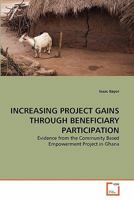 INCREASING PROJECT GAINS THROUGH BENEFICIARY PARTICIPATION: Evidence from the Community Based Empowerment Project in Ghana 3639292286 Book Cover