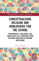 Conceptualising Religion and Worldviews for the School: Opportunities, Challenges, and Complexities of a Transition from Religious Education in ... Research in Religion and Education) 1032046198 Book Cover