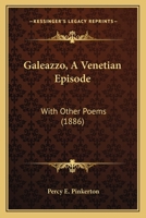 Galeazzo, a Venetian Episode: With Other Poems (Classic Reprint) 1164654683 Book Cover