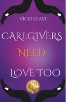 Vicki Eeast - Caregivers Need Love too 1387945696 Book Cover