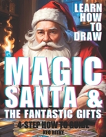 Magic Santa and the Fantastic Gifts: Learn How To Draw (Magic Santa Odyssey) B0CPCVQ5GS Book Cover