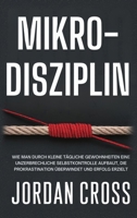 Mikro-Disziplin: Wie man durch kleine tägliche Gewohnheiten eine unzerbrechliche Selbstkontrolle aufbaut, die Prokrastination überwindet und Erfolg erzielt (German Edition) 1690459042 Book Cover