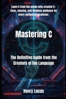 Mastering C: The Definitive Guide from the Creators of the Language B0FS6TYSF4 Book Cover