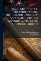 The Constitution Of The United States Defined And Carefully Annotated, With An Appendix, Supplement, And Index Thereto 1248354249 Book Cover