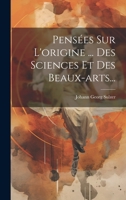 Pens�es Sur l'Origine ... Des Sciences Et Des Beaux-Arts... 1020581204 Book Cover