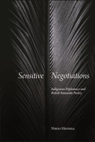 Sensitive Negotiations: Indigenous Diplomacy and British Romantic Poetry 1438484763 Book Cover