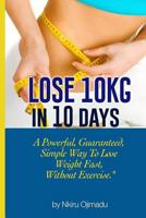 Lose 10kg in 10 days: A powerful, guaranteed simple way to lose weight fast, without exercise 1548866237 Book Cover