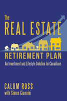 The Real Estate Retirement Plan: An Investment and Lifestyle Solution for Canadians 1459738411 Book Cover