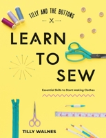 Tilly and the Buttons: Learn to Sew: Essential Skills to Start Making Clothes 1837836140 Book Cover