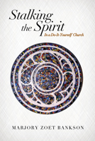 Stalking the Spirit: In a Do-It-Yourself Church 1625647646 Book Cover