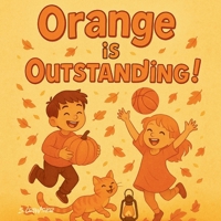 Orange is Outstanding!: A Fun Preschool Rhyming Book to Help Toddlers Learn Colours (Ages 2–5) (Color Me Clever: A Preschool Learning Series) B0FNBYCPZB Book Cover