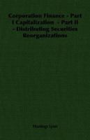 Corporation Finance - Part I Capitalization - Part II - Distributing Securities Reorganizations 140676065X Book Cover