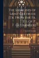 The Exercises of Saint Gertrude [Tr. From the Fr. Ed. of P. Guéranger] 1021274291 Book Cover
