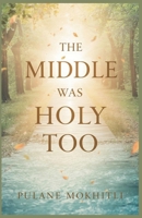 The Middle Was Holy Too B0GRPTY3N9 Book Cover