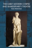 The Early Modern Corpse and Shakespeare's Theatre 0748621032 Book Cover