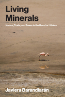 Living Minerals: Nature, Trade, and Power in the Race for Lithium (Urban and Industrial Environments) 0262553708 Book Cover