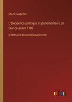 L'éloquence politique et parlementaire en France avant 1789: D'après des documents manuscrits 3385012368 Book Cover