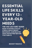 Essential Life Skills Every 13-Year Old Needs: The 'No-Lecture' Guide: How to Handle Social Stress, Make Smart Decisions, and Master Adulthood Prep ... Life Skills for Teens and Children) B0GT7JRNZJ Book Cover