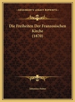 Die Freiheiten Der Franzosischen Kirche (1870) 1162491957 Book Cover