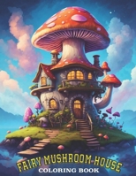 Fairy Mushroom House Coloring Book: Fantasy Magical Homes Coloring Pages, Whimsical Fairy For Relaxation and Stress Relief Mushroom Houses. B0CQK1GZ67 Book Cover