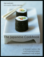 The Japanese Cookbook: A Timeless Cuisine: the Traditions, Techniques, Ingredients and Recipes 0754835944 Book Cover